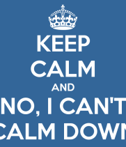 keep-calm-and-no-i-can-t-calm-down